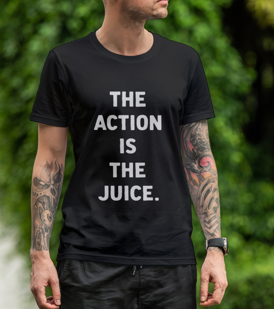 The Action Is The Juice Andafterthat Store The Juice Black Edge T-Shirt