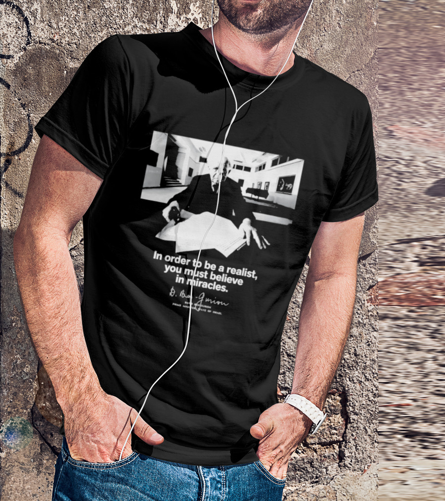 David Ben Gurion Quote In Order To Be A Realist You Must Believe In Miracles T-Shirt