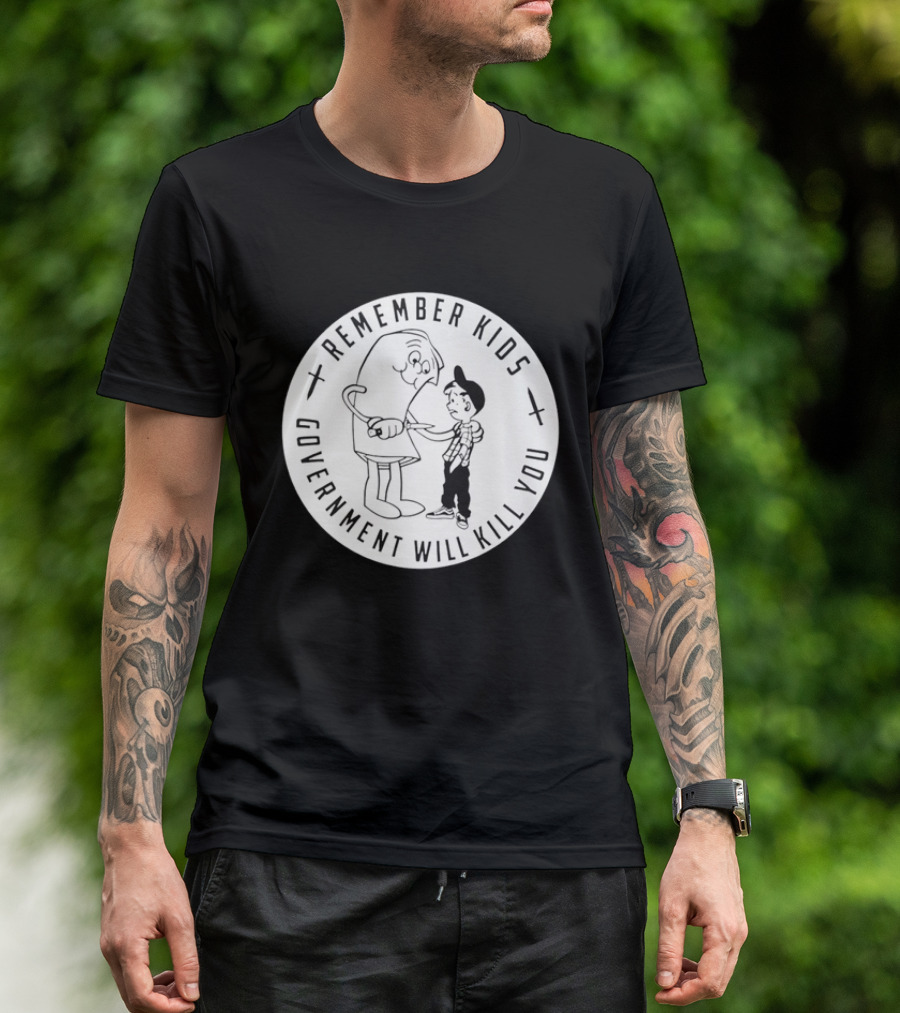 Remember Kids Government Will Kill You Political Satire T-Shirt