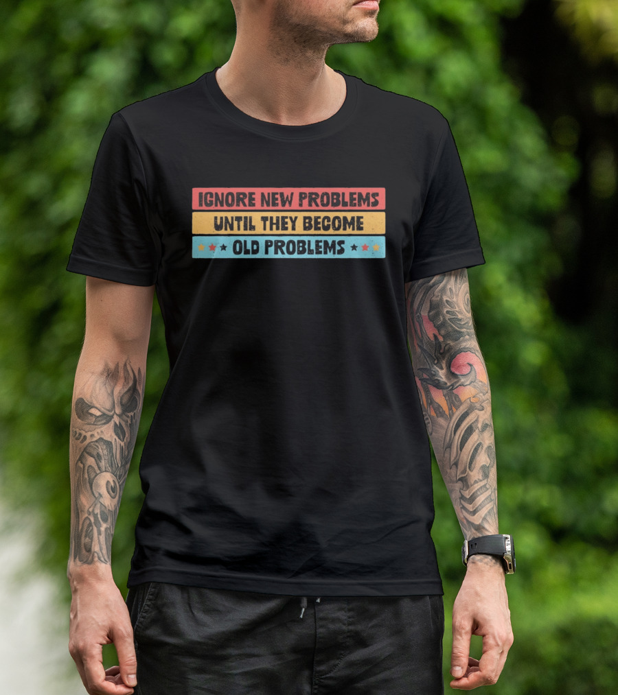 Ignore New Problems Until They Become Old Problems Retro Stars T-Shirt