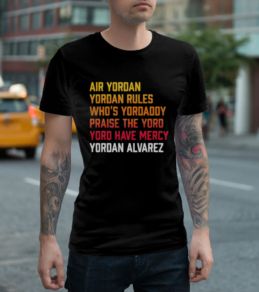 Air Yordan Yordan Rules Who's Yordaddy Praise The Yoro Yoro Have Mercy Yordan Alvarez T-Shirt