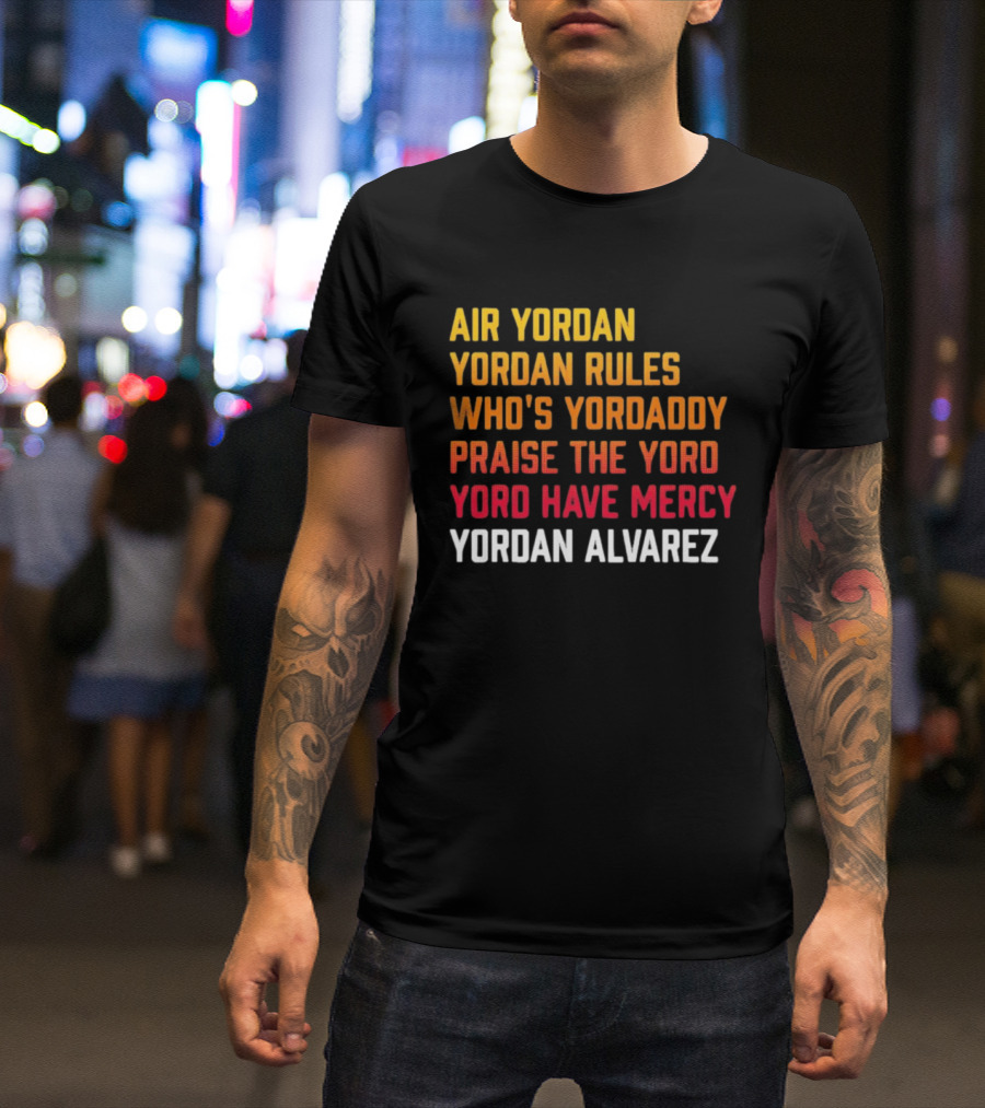 Air Yordan Yordan Rules Who's Yordaddy Praise The Yoro Yoro Have Mercy Yordan Alvarez T-Shirt