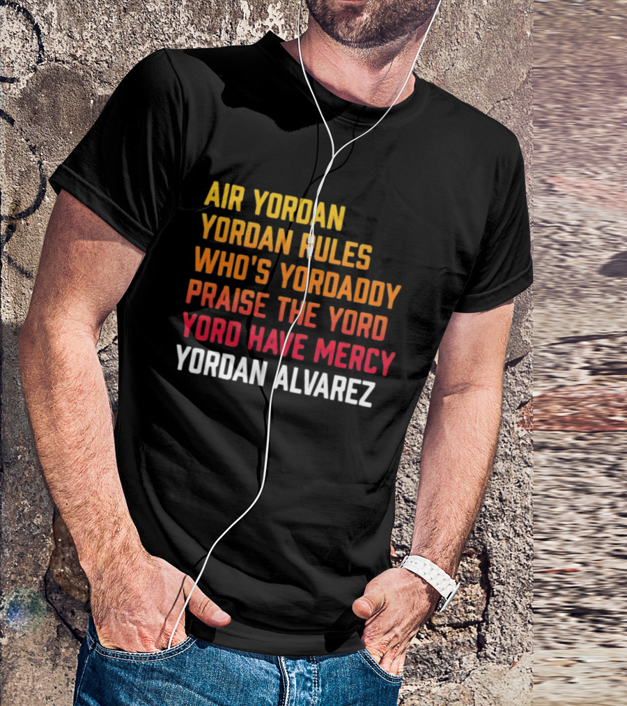 Air Yordan Yordan Rules Who's Yordaddy Praise The Yoro Yoro Have Mercy Yordan Alvarez T-Shirt