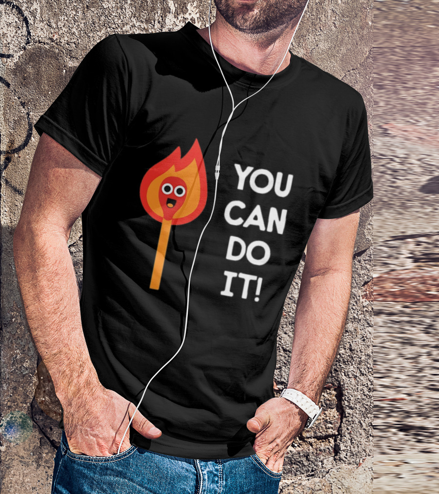 You Can Do It Matchstick Motivation Encouragement Burn Bright T-Shirt