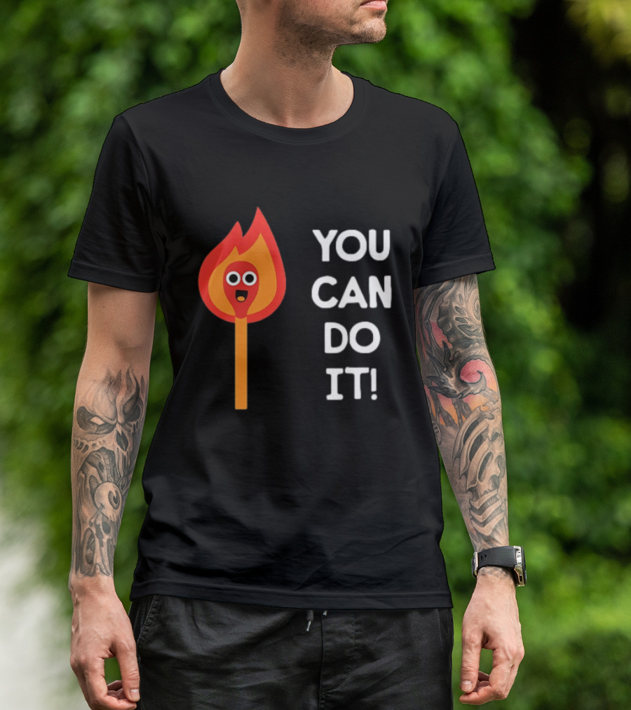 You Can Do It Matchstick Motivation Encouragement Burn Bright T-Shirt