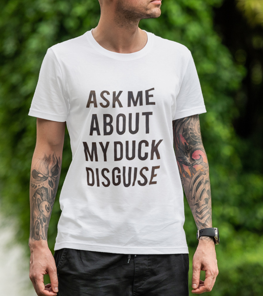Ask Me About My Duck Disguise Costume Funny Novelty Phrase T-Shirt