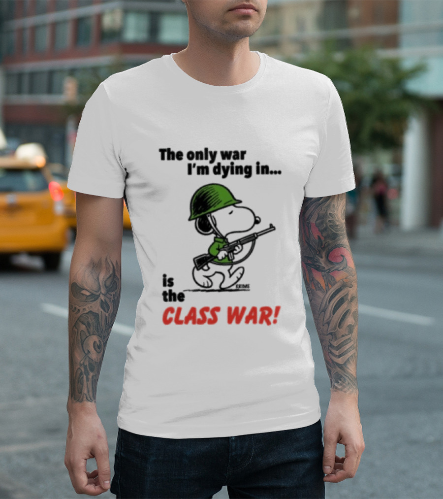 The Only War I'm Dying In Is The Class War Snoopy Soldiers On T-Shirt