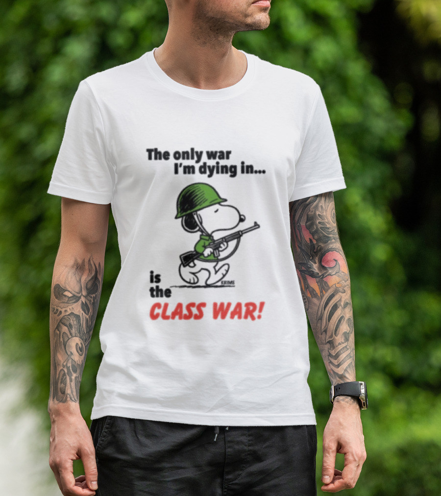 The Only War I'm Dying In Is The Class War Snoopy Soldiers On T-Shirt