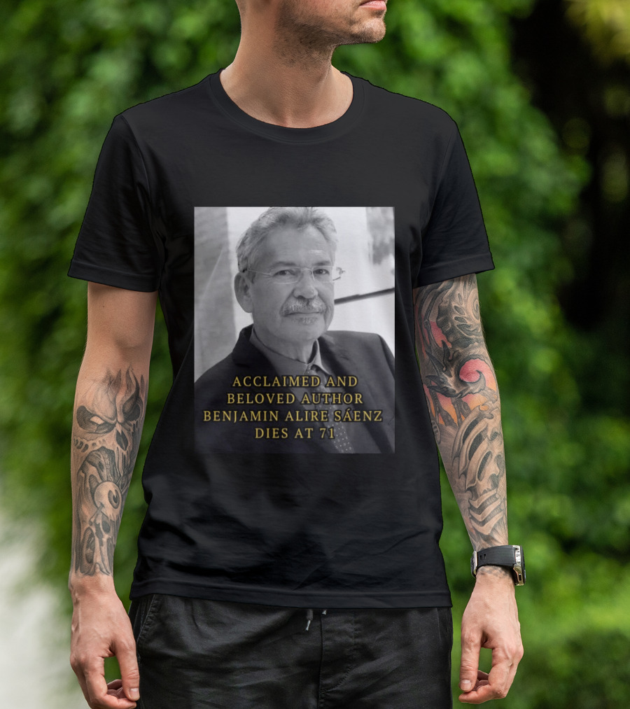 Acclaimed And Beloved Author Benjamin Alire Sáenz Dies At 71 T-Shirt