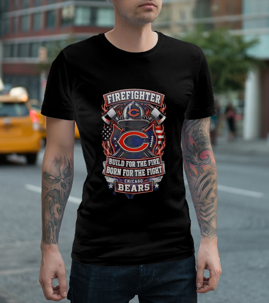 Chicago Bears Firefighter Build For The Fire Born For The Fight T-Shirt
