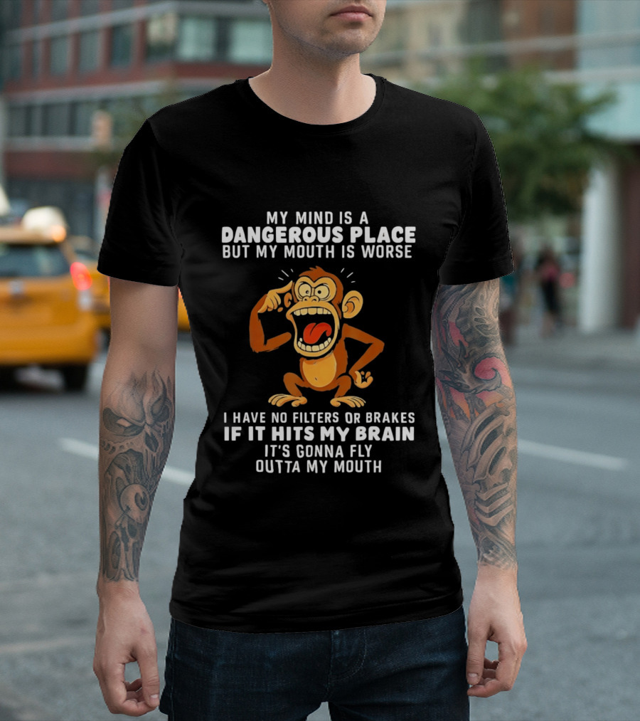 My Mind Is A Dangerous Place Monkey No Filters If It Hits My Brain Fly Outta My Mouth T-Shirt