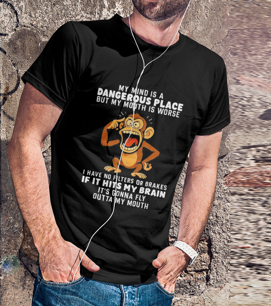 My Mind Is A Dangerous Place Monkey No Filters If It Hits My Brain Fly Outta My Mouth T-Shirt