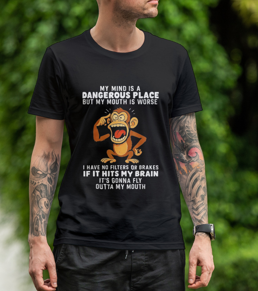 My Mind Is A Dangerous Place Monkey No Filters If It Hits My Brain Fly Outta My Mouth T-Shirt