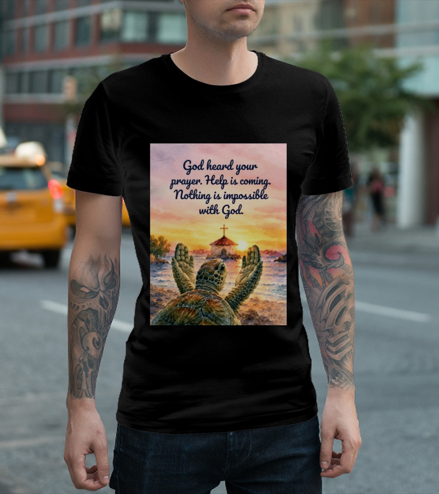 God Heard Your Prayer Help Is Coming Nothing Is Impossible With Turtle And Church Sunset T-Shirt