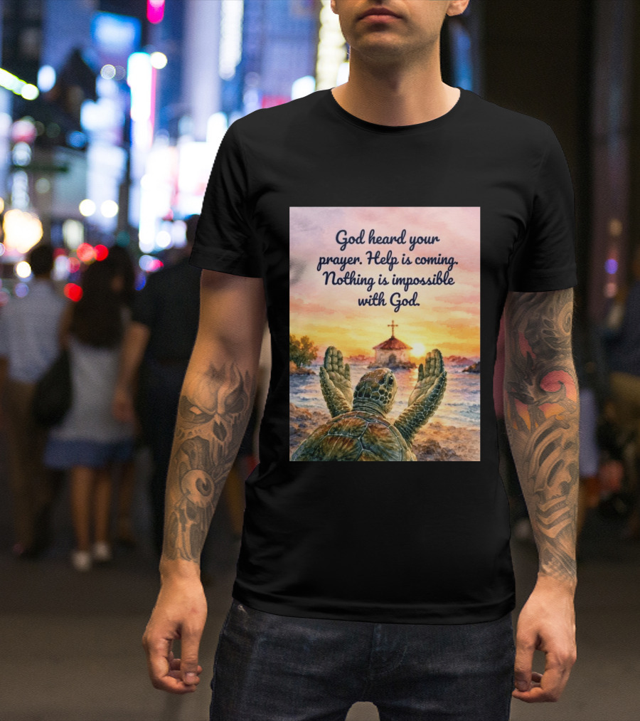 God Heard Your Prayer Help Is Coming Nothing Is Impossible With Turtle And Church Sunset T-Shirt