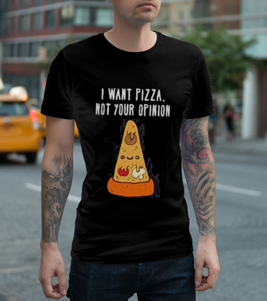 I Want Pizza Not Your Opinion Cheese Slice Cartoon T-Shirt