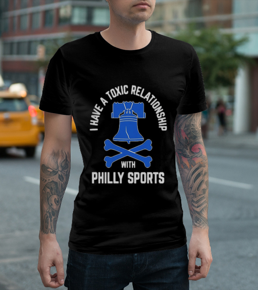 I Have A Toxic Relationship With Philly Sports Liberty Bell Crossbones T-Shirt
