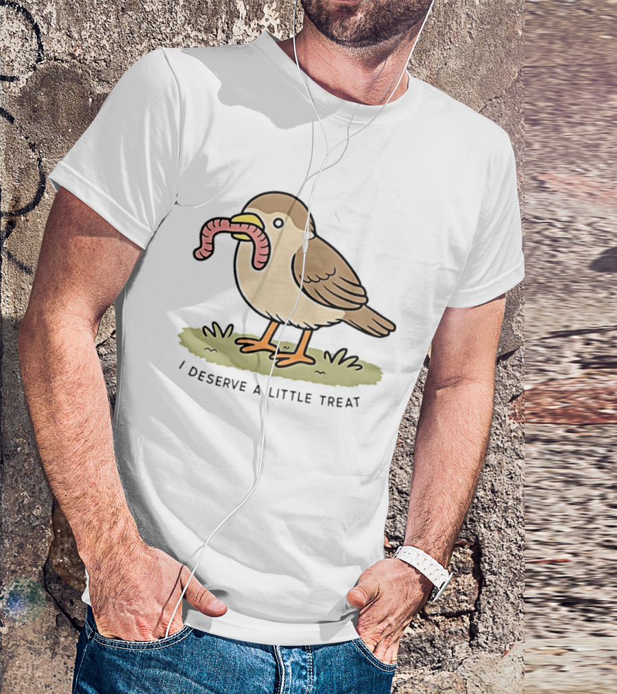 Classic I Deserve A Little Treat Bird Worm Fun T-Shirt