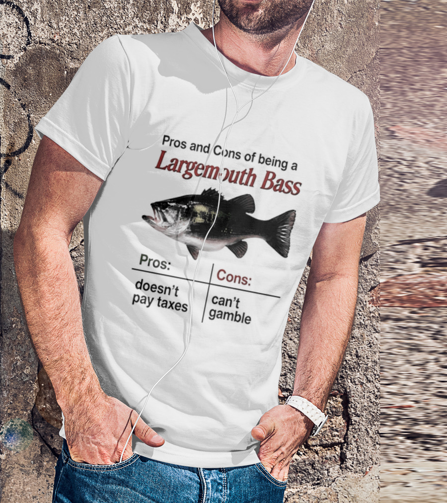 Pros And Cons Of Being A Largemouth Bass Doesn't Pay Taxes Can't Gamble T-Shirt