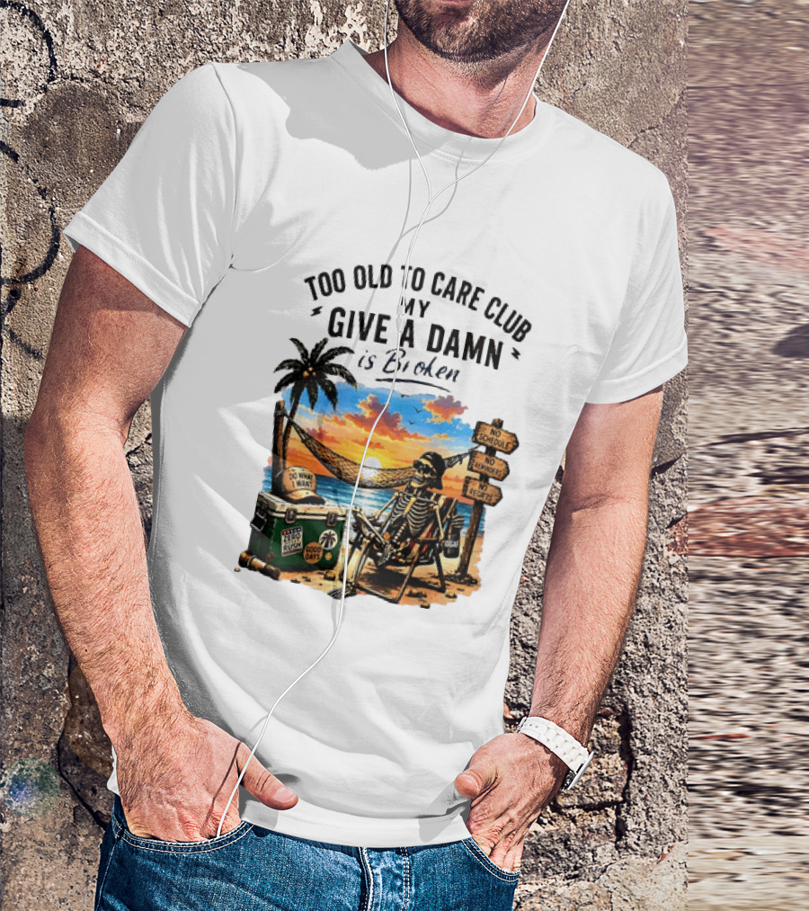 Too Old To Care Club My Give A Damn Is Broken Skeleton Relaxing Beach Chair Palm Sunset T-Shirt