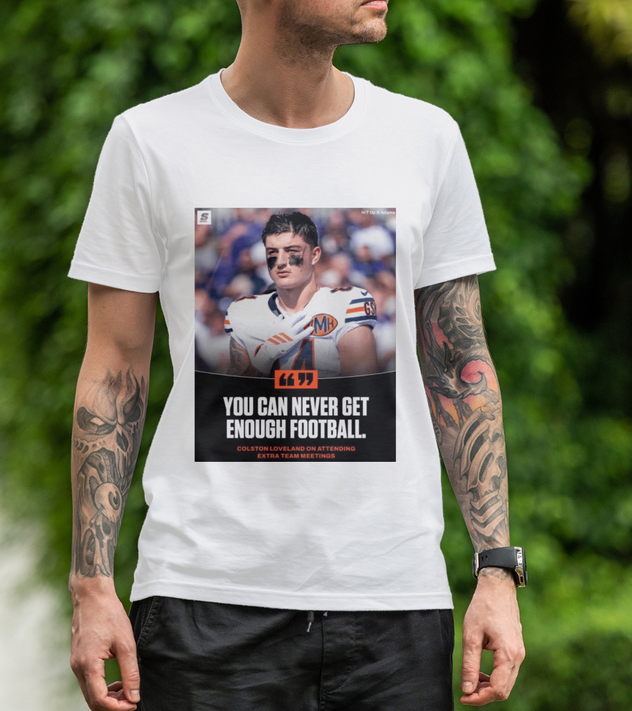 You Can Never Get Enough Football Colston Loveland On Attending Extra Team Meetings MH GSH T-Shirt