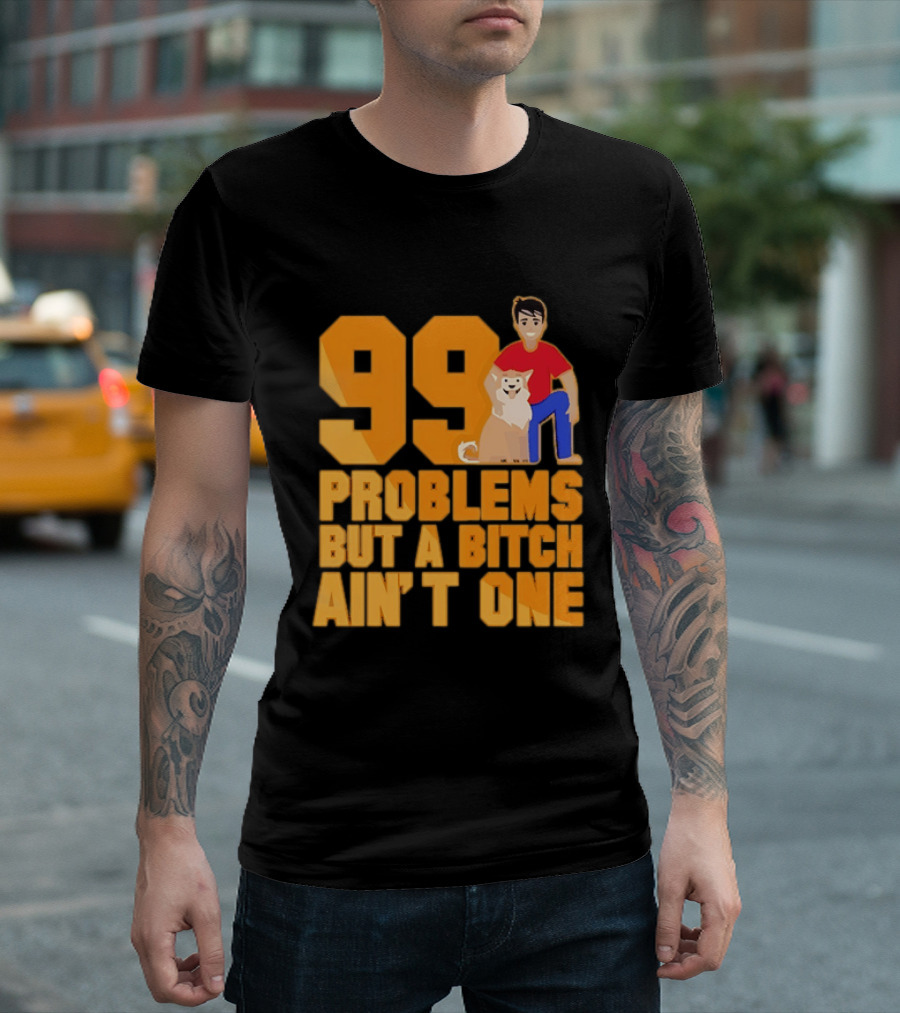 99 Problems But A Bitch Ain't One With Dog And Person T-Shirt
