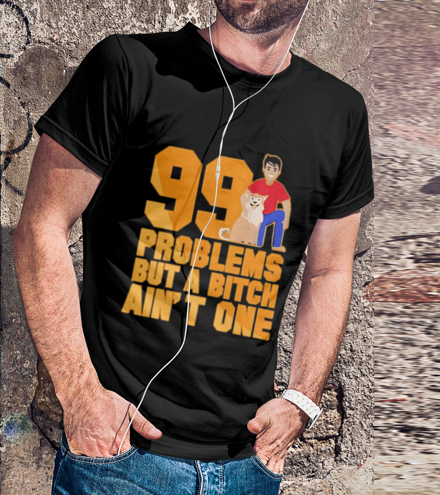 99 Problems But A Bitch Ain't One With Dog And Person T-Shirt