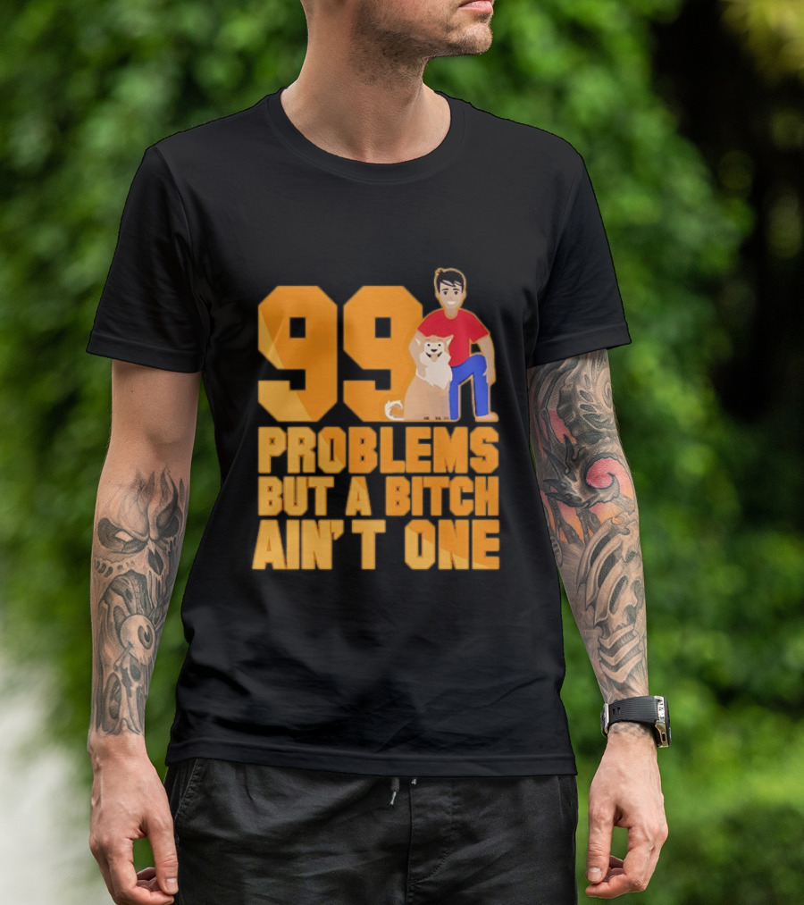 99 Problems But A Bitch Ain't One With Dog And Person T-Shirt