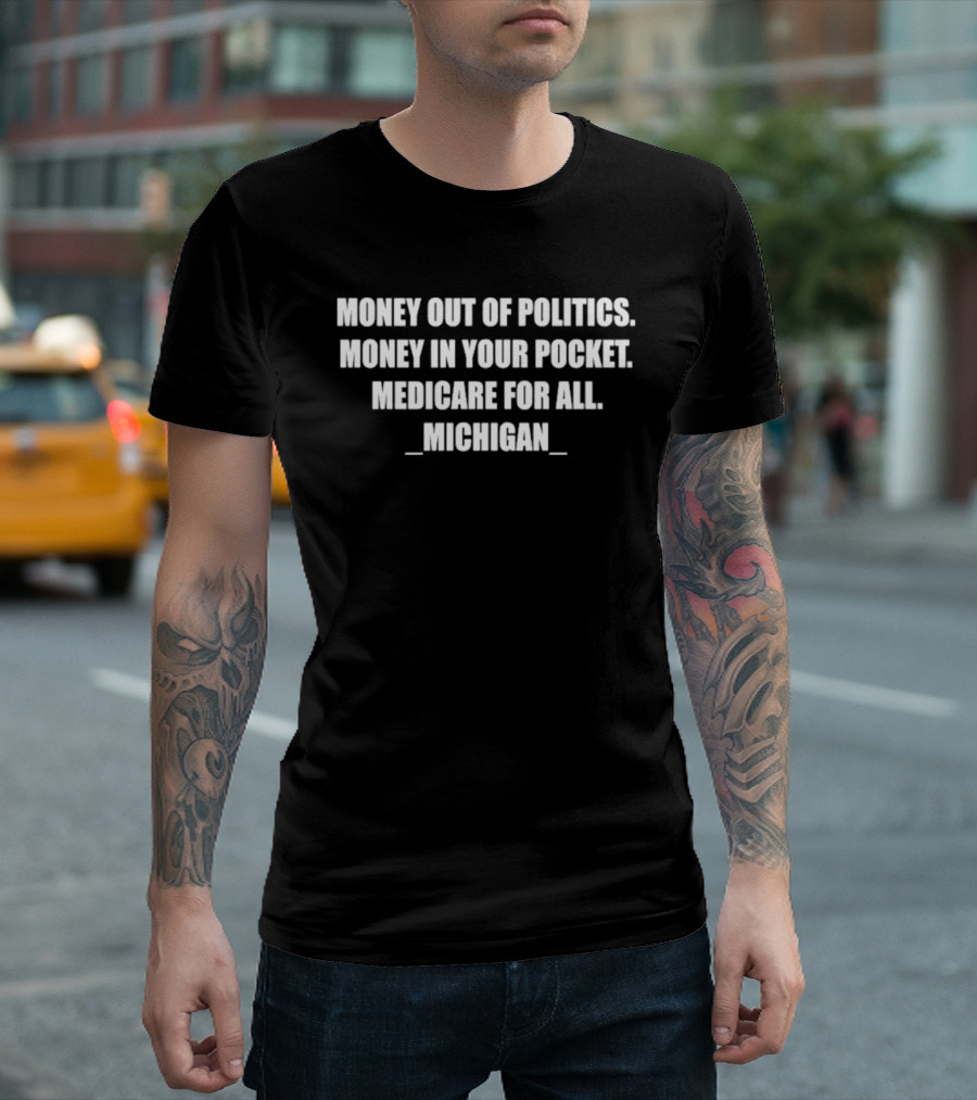 Money Out Of Politics Money In Your Pocket Medicare For All Michigan T-Shirt