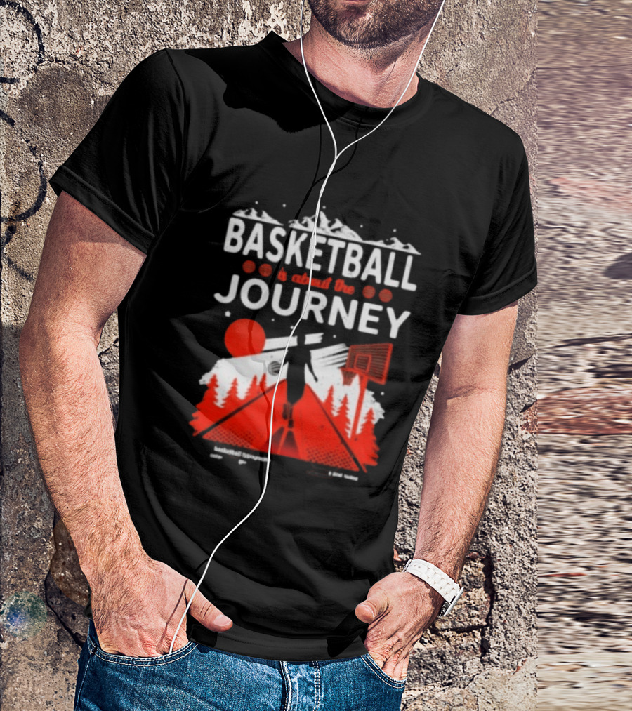 Basketball Is About The Journey Mountains And Forest Camping Adventure T-Shirt