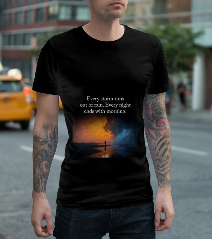 Every Storm Runs Out Of Rain Every Night Ends With Morning Uplifting Sunset T-Shirt