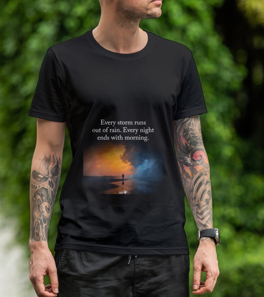 Every Storm Runs Out Of Rain Every Night Ends With Morning Uplifting Sunset T-Shirt