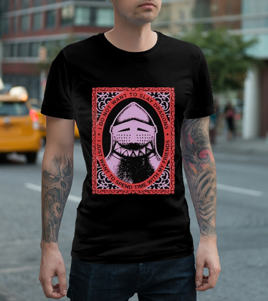 I Do Not Want To Slay Dragons I Just Want To Spend Time With My Friends Knight Helmet Medieval Humor T-Shirt