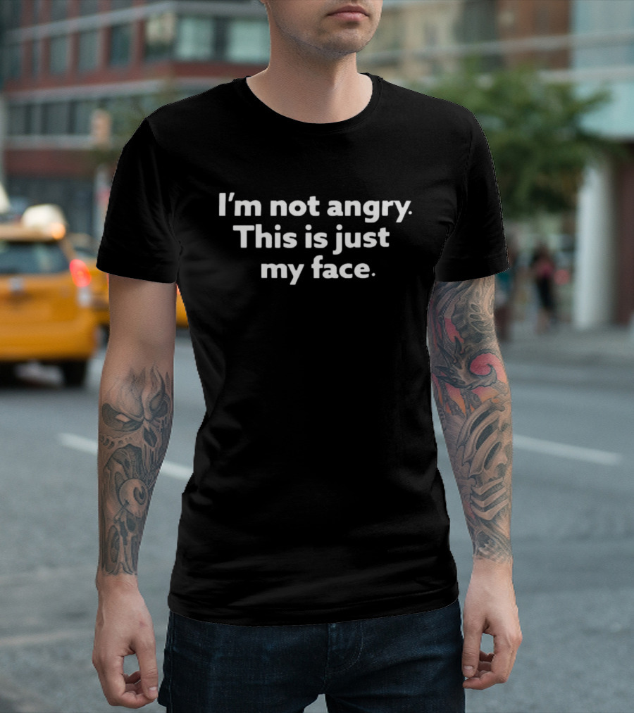 I'm Not Angry This Is Just My Face T-Shirt