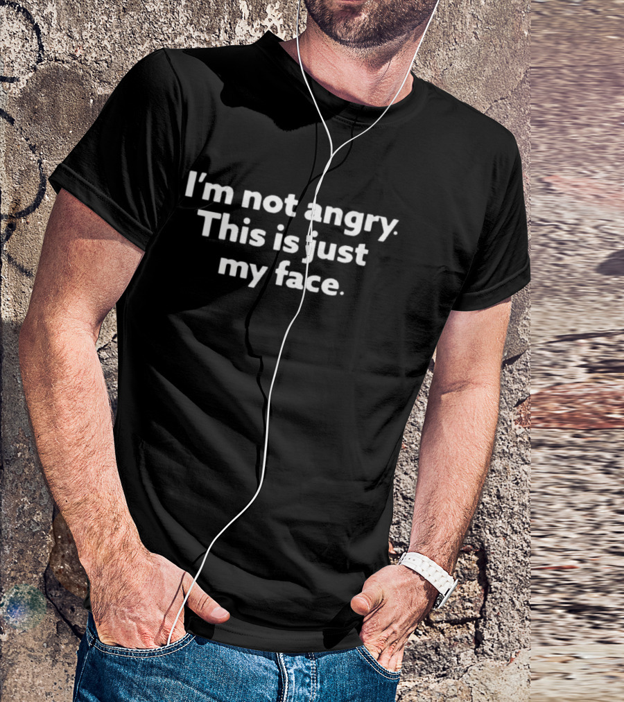 I'm Not Angry This Is Just My Face T-Shirt
