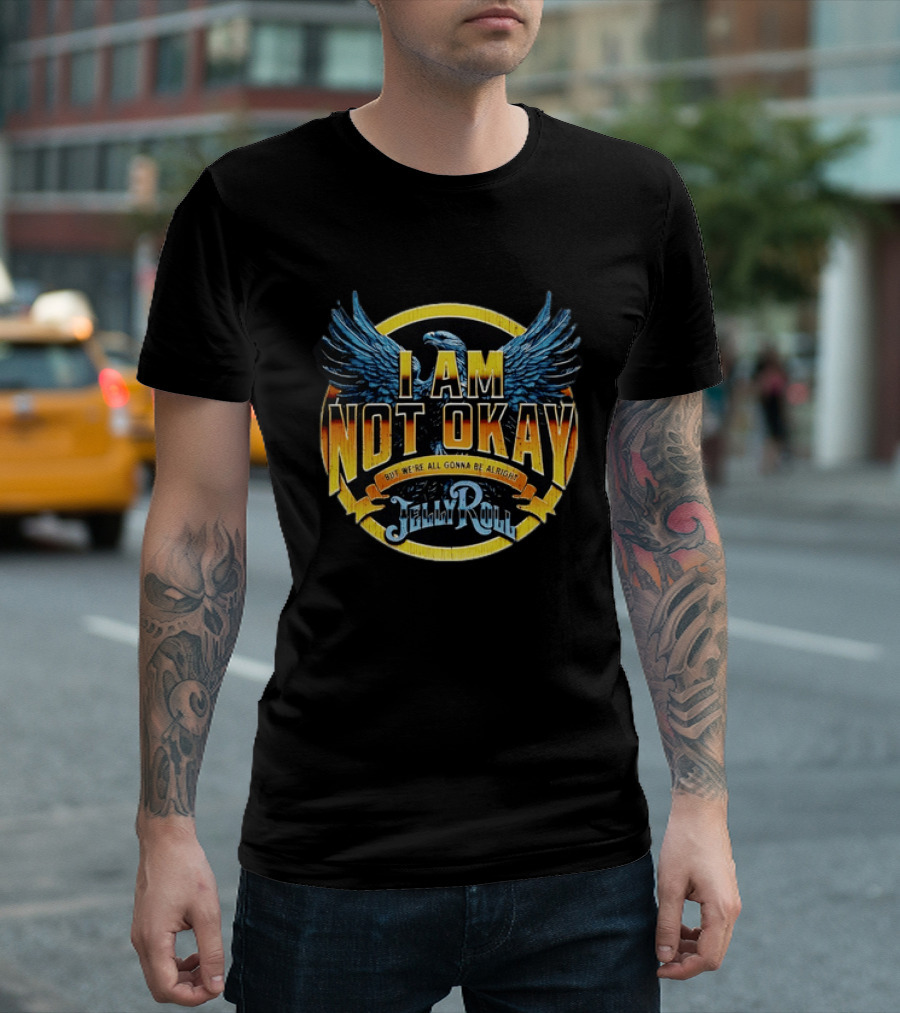 I AM NOT OKAY But We're All Gonna Be Alright Jelly Roll Eagle Wings T-Shirt