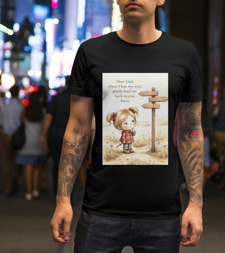 Dear God When I Lose My Way Gently Lead Me Back To You Amen Child At Crossroads T-Shirt