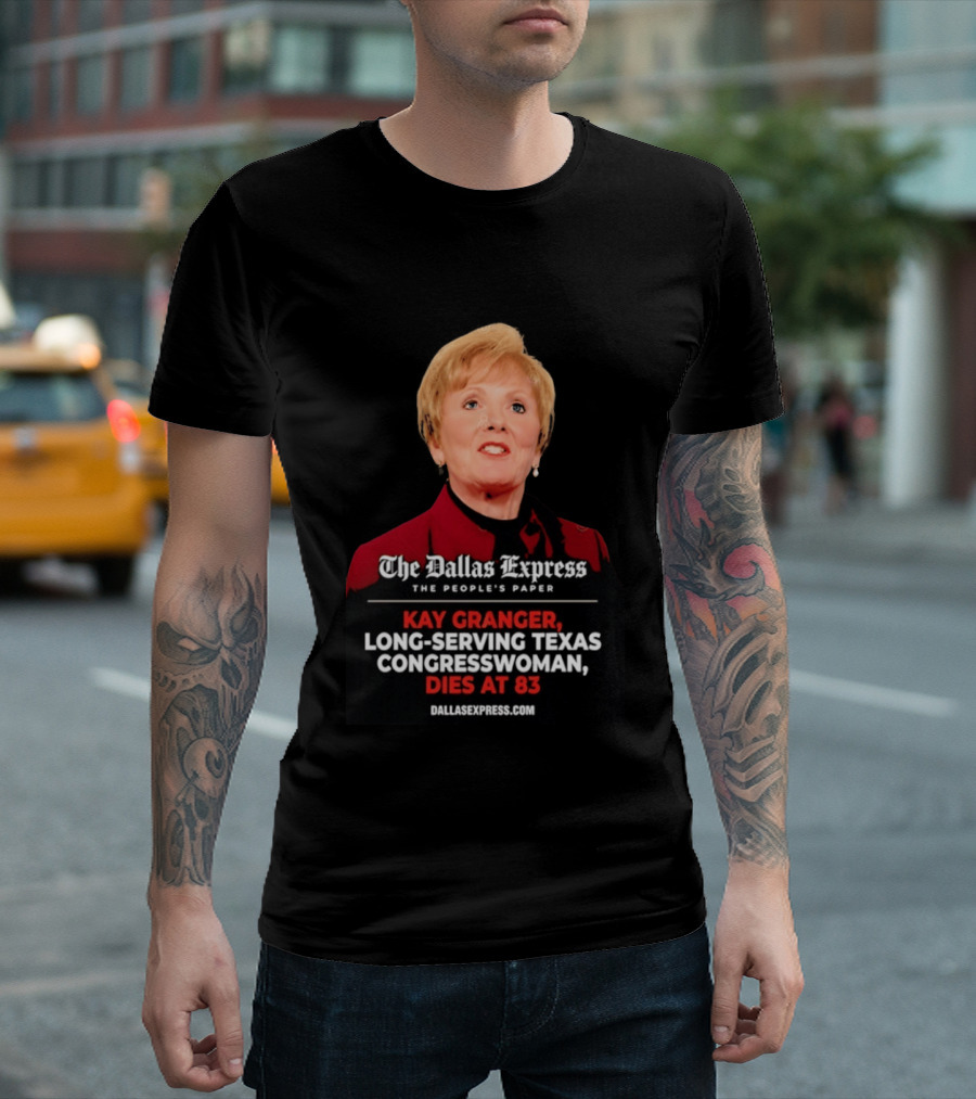 The Dallas Express The People's Paper Kay Granger Long Serving Texas Congresswoman Dies At 83 T-Shirt