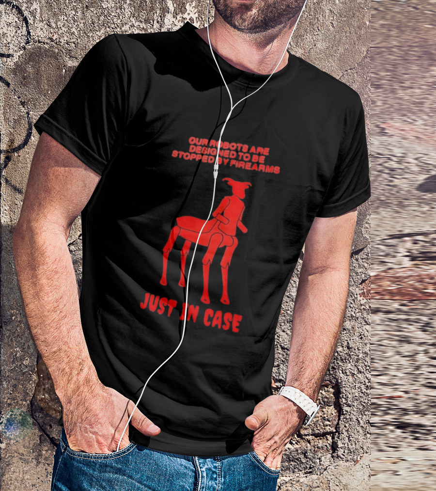 Our Robots Are Designed To Be Stopped By Firearms Just In Case Red Four Legged Robot T-Shirt