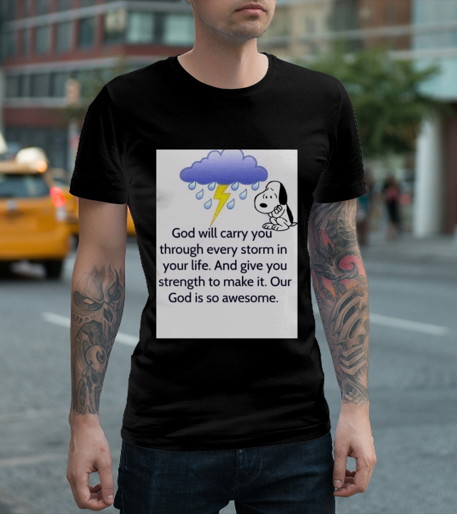 Snoopy God Will Carry You Through Every Storm Give You Strength Our God Is So Awesome T-Shirt