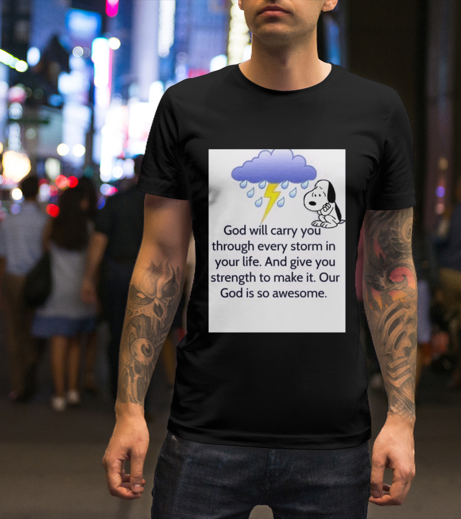 Snoopy God Will Carry You Through Every Storm Give You Strength Our God Is So Awesome T-Shirt
