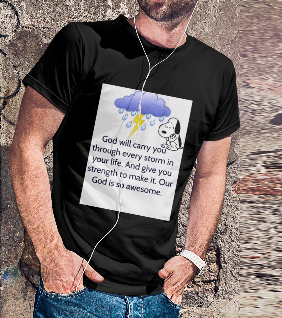 Snoopy God Will Carry You Through Every Storm Give You Strength Our God Is So Awesome T-Shirt