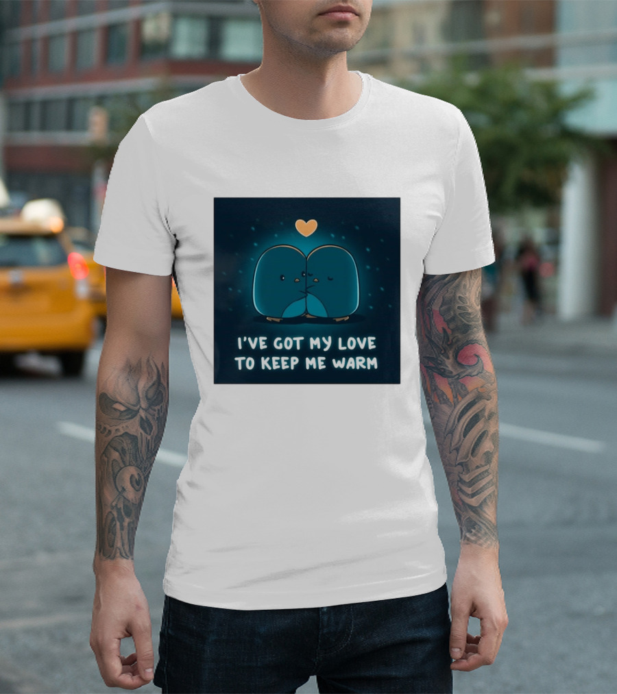 I've Got My Love To Keep Me Warm Heartwarming Penguin Cuddle T-Shirt