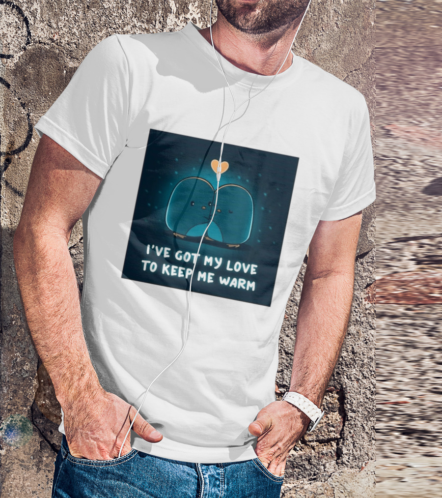 I've Got My Love To Keep Me Warm Heartwarming Penguin Cuddle T-Shirt