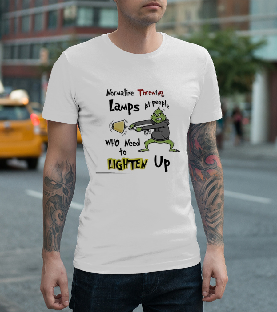 Normalize Throwing Lamps At People Who Need To Lighten Up Grinch Mood T-Shirt