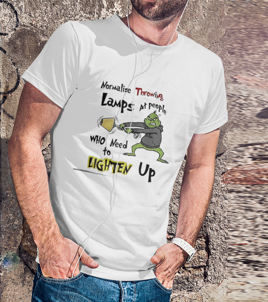 Normalize Throwing Lamps At People Who Need To Lighten Up Grinch Mood T-Shirt