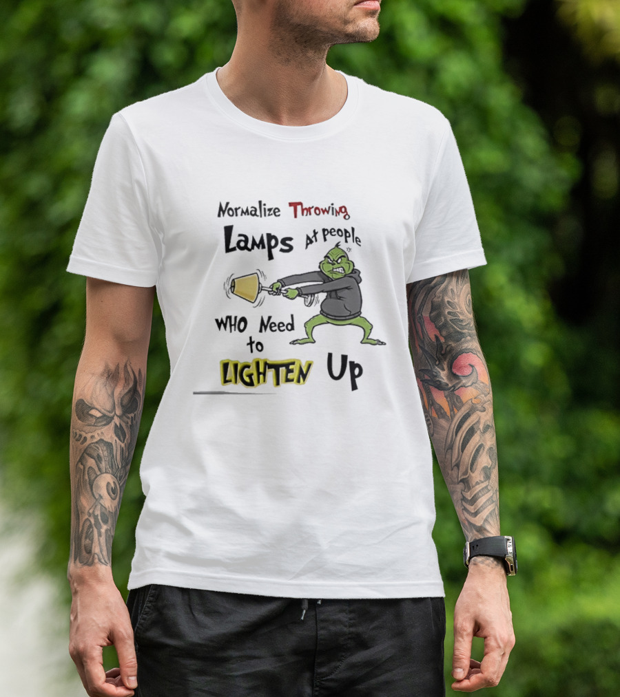 Normalize Throwing Lamps At People Who Need To Lighten Up Grinch Mood T-Shirt