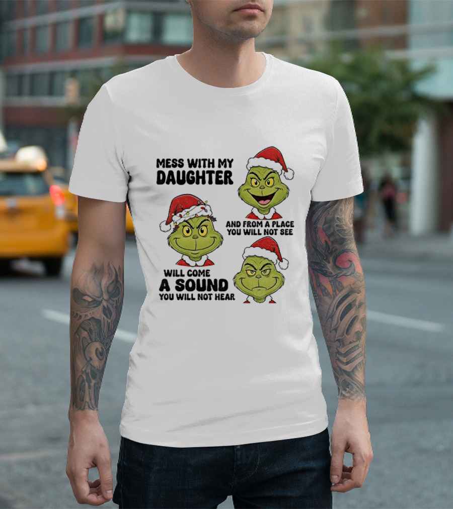 Classic Grinch Santa Mess With My Daughter A Sound You Will Not Hear Christmas T-Shirt