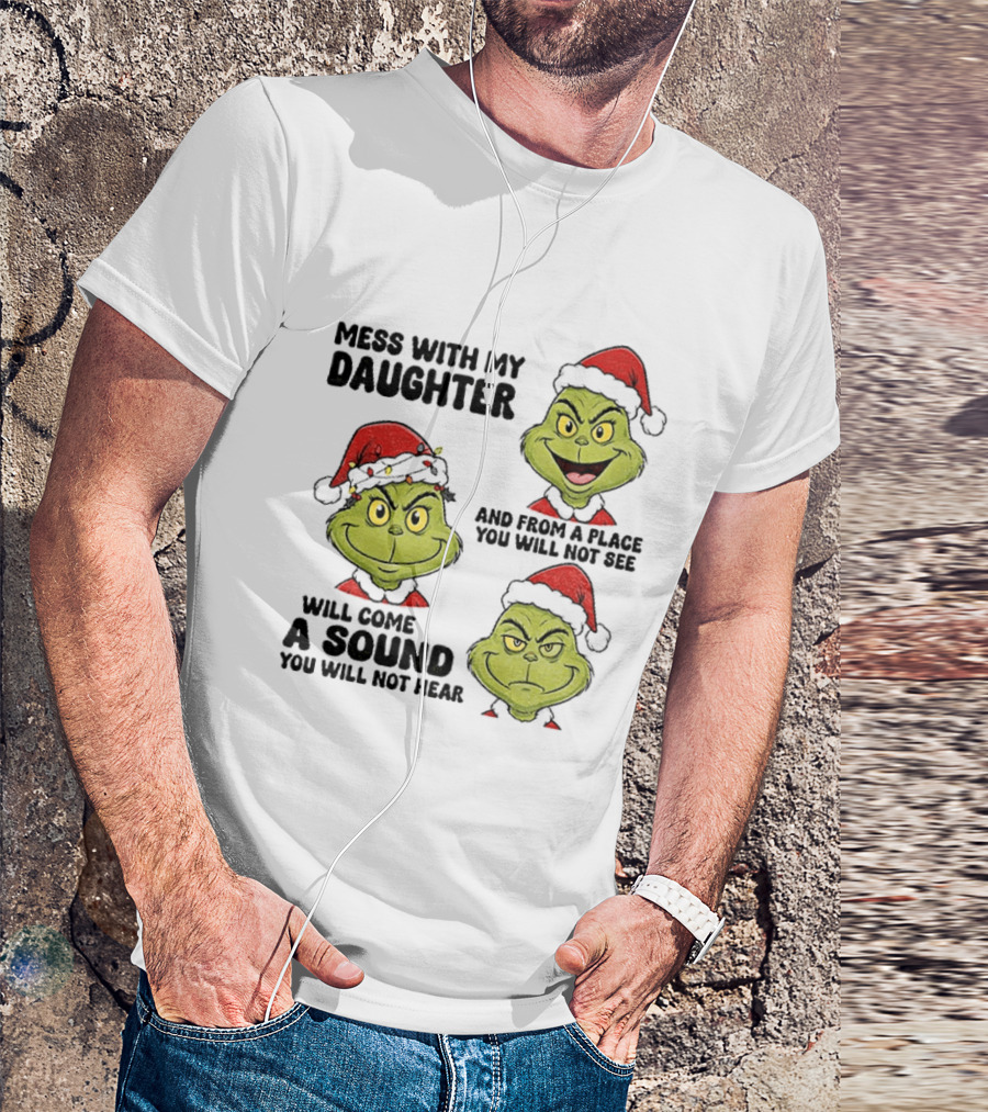 Classic Grinch Santa Mess With My Daughter A Sound You Will Not Hear Christmas T-Shirt