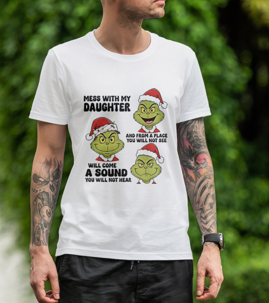 Classic Grinch Santa Mess With My Daughter A Sound You Will Not Hear Christmas T-Shirt